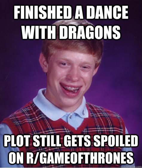 finished A Dance With Dragons plot still gets spoiled on r/Gameofthrones  Bad Luck Brian