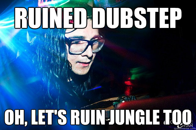 Ruined Dubstep oh, let's ruin jungle too  Dubstep Oblivious Skrillex