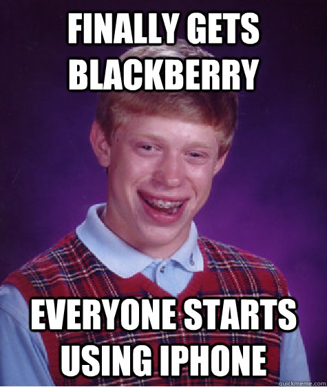 finally gets BlackBerry Everyone starts using iphone - finally gets BlackBerry Everyone starts using iphone  Bad Luck Brian