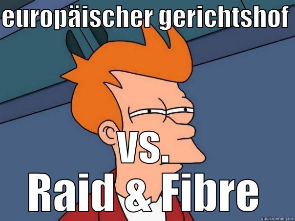 EUROPÄISCHER GERICHTSHOF  VS. RAID & FIBRE Futurama Fry