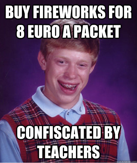 Buy fireworks for 8 euro a packet confiscated by teachers  Bad Luck Brian