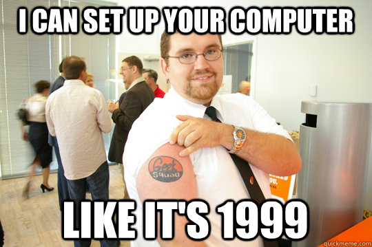 i can set up your computer like it's 1999  GeekSquad Gus