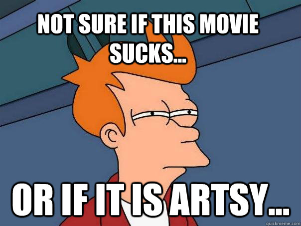 Not sure if this movie sucks...  Or if it is artsy...  Futurama Fry