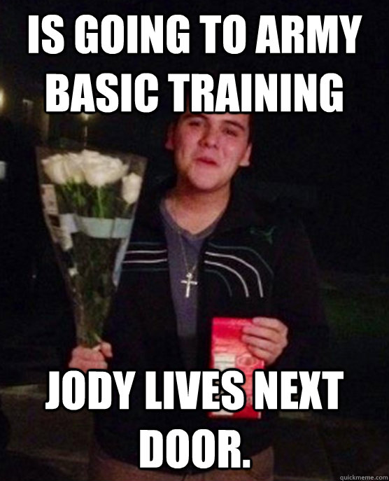 Is going to Army basic training Jody lives next door. - Is going to Army basic training Jody lives next door.  Friendzone Johnny