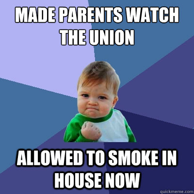 Made parents watch The Union Allowed to smoke in house now - Made parents watch The Union Allowed to smoke in house now  Success Kid