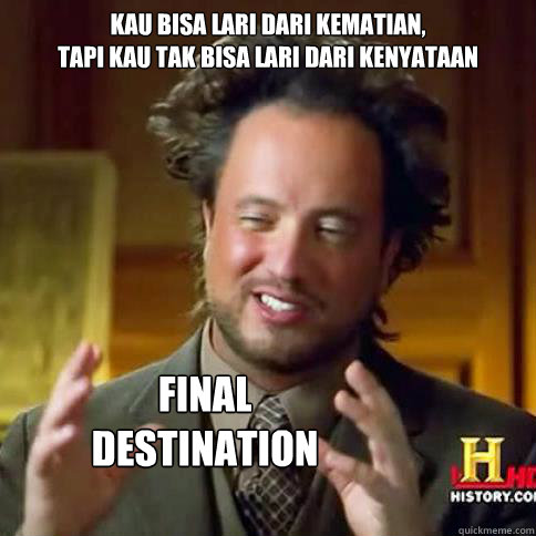 kau bisa lari dari kematian,
tapi kau tak bisa lari dari kenyataan Final 
Destination  Final Destination