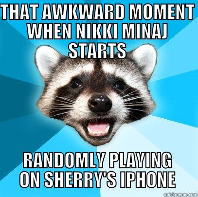 THAT AWKWARD MOMENT WHEN NIKKI MINAJ STARTS RANDOMLY PLAYING ON SHERRY'S IPHONE Lame Pun Coon