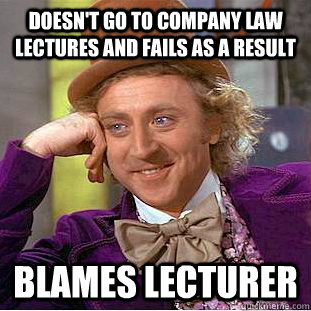 Doesn't go to Company law lectures and fails as a result Blames Lecturer  Condescending Wonka