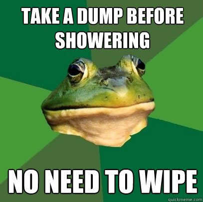 take a dump before showering no need to wipe  Foul Bachelor Frog