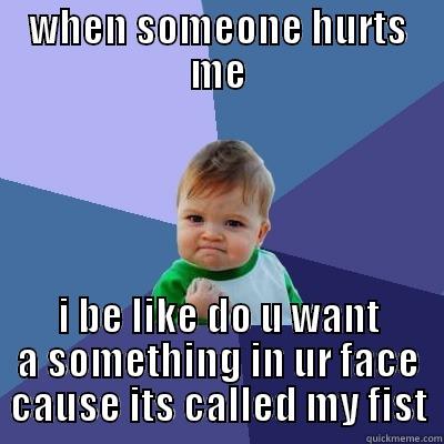 WHEN SOMEONE HURTS ME I BE LIKE DO U WANT A SOMETHING IN UR FACE CAUSE ITS CALLED MY FIST Success Kid