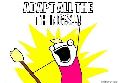 adapt all the things! - ADAPT ALL THE THINGS!!!  Misc