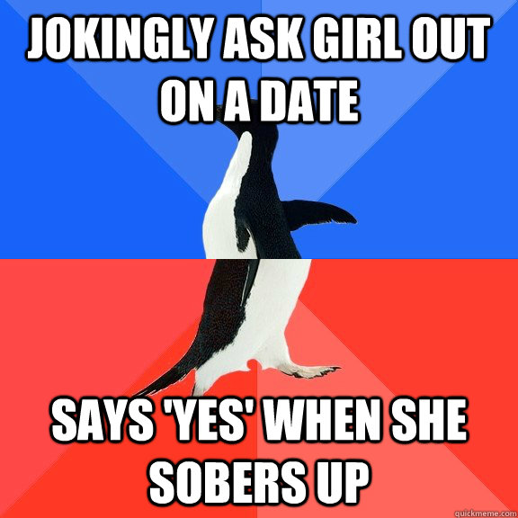 jokingly ask girl out on a date says 'yes' when she sobers up  Socially Awkward Awesome Penguin