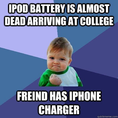 Ipod battery is almost dead arriving at college freind has iphone charger - Ipod battery is almost dead arriving at college freind has iphone charger  Success Kid