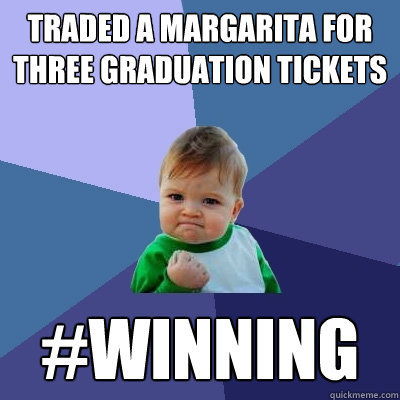 Traded a Margarita for three graduation tickets #winning  Success Kid