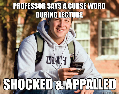 Professor says a curse word during lecture  shocked & appalled   College Freshman