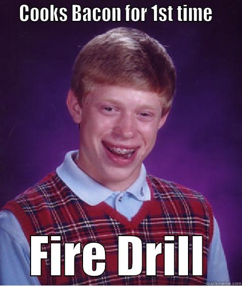   COOKS BACON FOR 1ST TIME     FIRE DRILL Bad Luck Brian