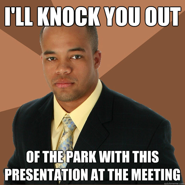 I'll knock you out of the park with this presentation at the meeting  Successful Black Man