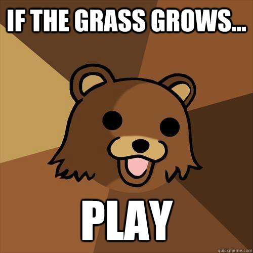 If the grass grows... PLAY  Pedobear