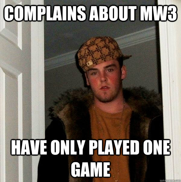 COmplains about mw3 have only played one game  Scumbag Steve