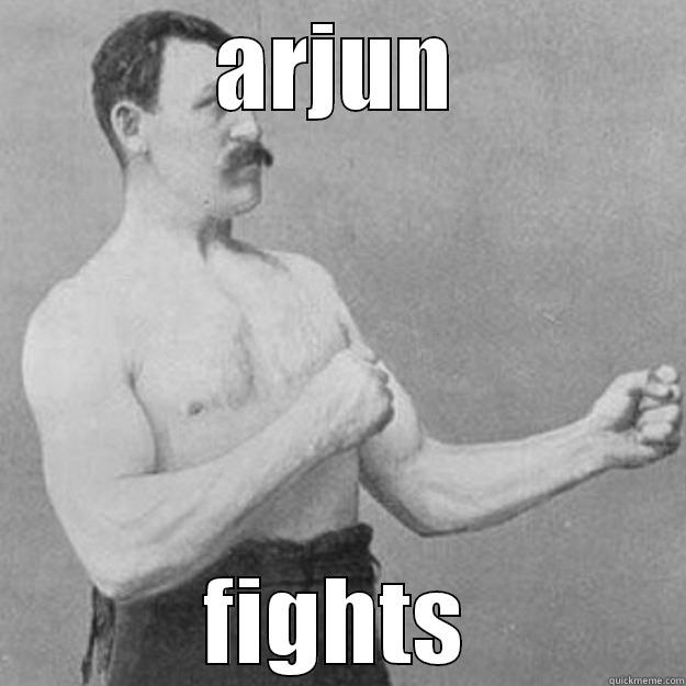 ARJUN FIGHTS overly manly man