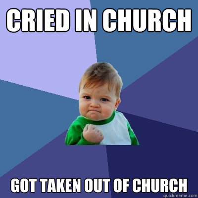 CRIED IN CHURCH GOT TAKEN OUT OF CHURCH  Success Kid