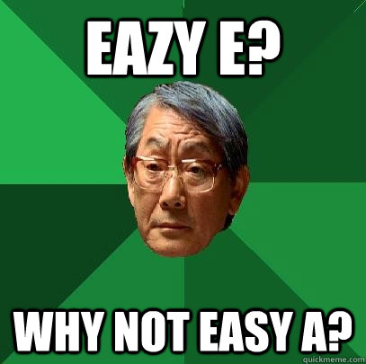 EAZY E? WHY NOT EASY A?  High Expectations Asian Father