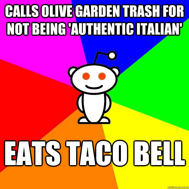 Calls Olive Garden trash for not being 'authentic Italian' Eats Taco Bell  Reddit Alien