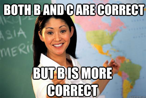 Both b and c are correct but b is more correct  Unhelpful High School Teacher