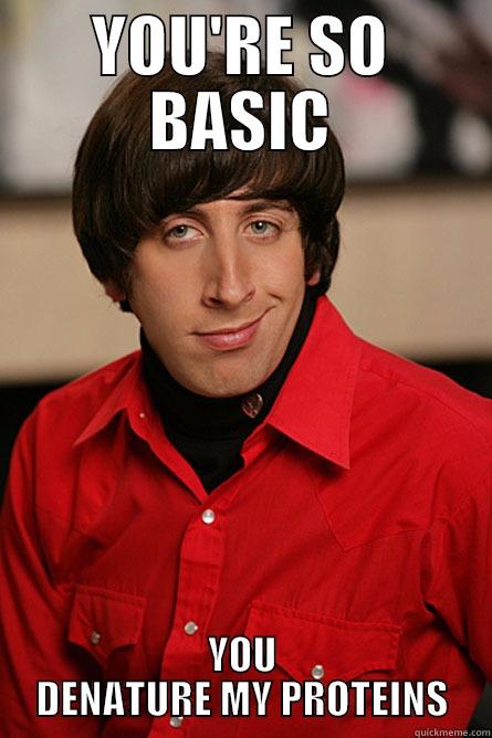 YOU'RE SO BASIC YOU DENATURE MY PROTEINS Pickup Line Scientist