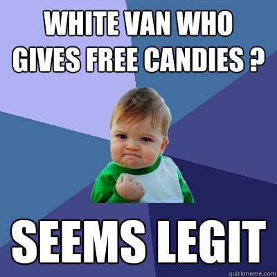 White Van who gives free candies ? Seems legit - White Van who gives free candies ? Seems legit  Success Kid