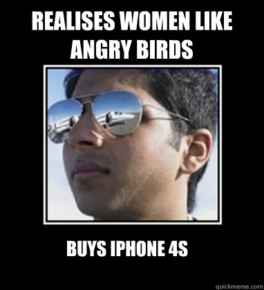 Realises women like Angry Birds Buys iPhone 4s  Rich Delhi Boy