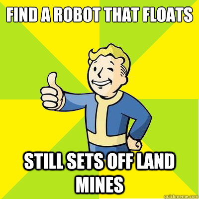 Find a Robot that Floats Still sets off land mines  Fallout new vegas