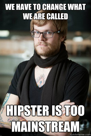 we have to change what we are called hipster is too mainstream  Hipster Barista