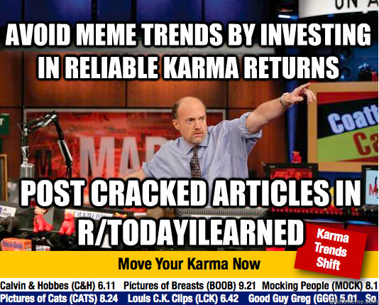 Avoid meme trends by investing in reliable karma returns post cracked articles in r/todayilearned - Avoid meme trends by investing in reliable karma returns post cracked articles in r/todayilearned  Mad Karma with Jim Cramer