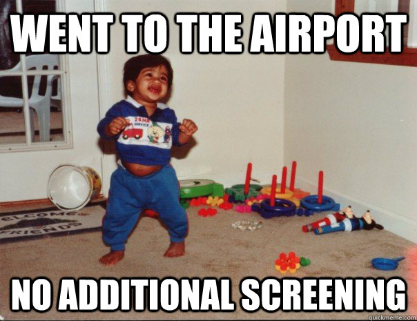 Went to the airport No additional screening - Went to the airport No additional screening  Happy Terrorist Baby