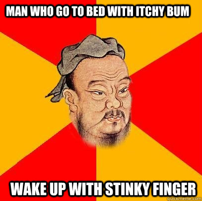 Man who go to bed with itchy bum wake up with stinky finger - Man who go to bed with itchy bum wake up with stinky finger  Confucius says