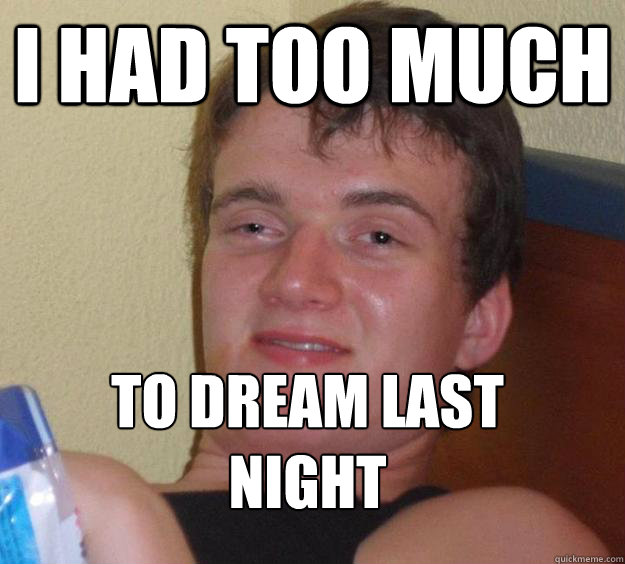 I had too much To dream last night
  10 Guy