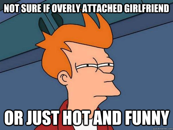 Not sure if overly attached girlfriend Or just hot and funny - Not sure if overly attached girlfriend Or just hot and funny  Futurama Fry