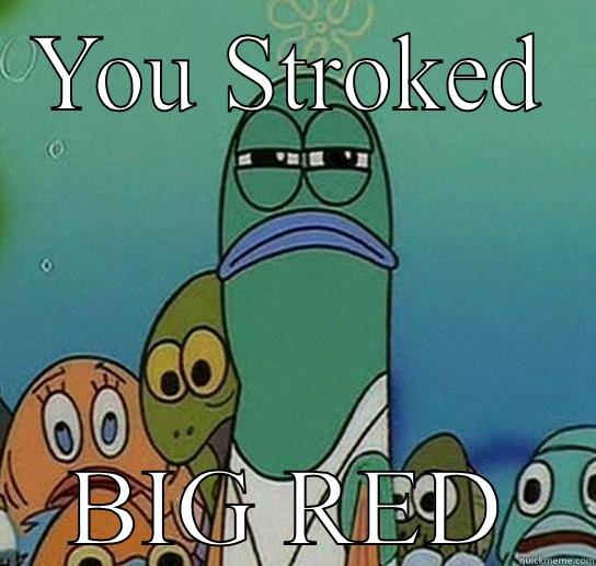 YOU STROKED BIG RED Serious fish SpongeBob