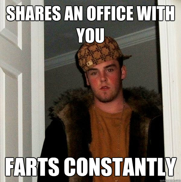 Shares an office with you Farts constantly  Scumbag Steve