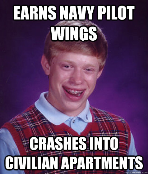 Earns Navy pilot wings crashes into civilian apartments  Bad Luck Brian