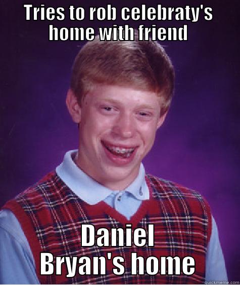 Don't mess with a WWE Superstar - TRIES TO ROB CELEBRATY'S HOME WITH FRIEND DANIEL BRYAN'S HOME Bad Luck Brian