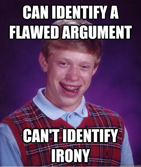 Can identify a flawed argument Can't identify irony  Bad Luck Brian