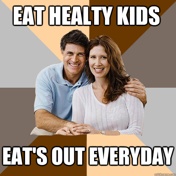 Eat Healty kids Eat's out everyday  Scumbag Parents