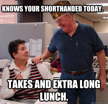 Knows your shorthanded today. Takes and extra long lunch. - Knows your shorthanded today. Takes and extra long lunch.  Misc