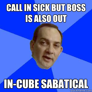 CALL IN SICK BUT BOSS IS ALSO OUT IN-CUBE SABATICAL - CALL IN SICK BUT BOSS IS ALSO OUT IN-CUBE SABATICAL  Misc