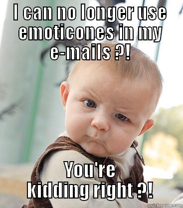 I CAN NO LONGER USE EMOTICONES IN MY E-MAILS ?! YOU'RE KIDDING RIGHT ?! skeptical baby