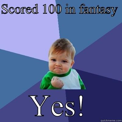 SCORED 100 IN FANTASY  YES! Success Kid