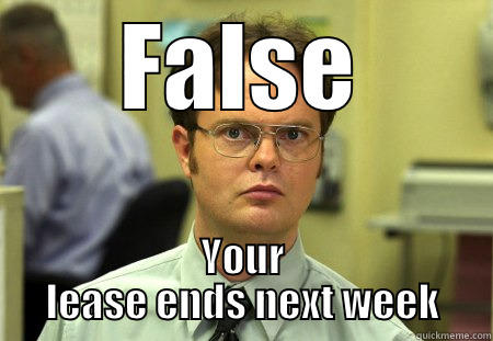 FALSE YOUR LEASE ENDS NEXT WEEK Dwight