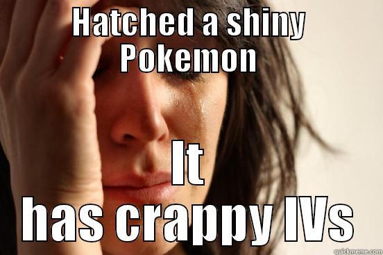 First World Pokemon - HATCHED A SHINY POKEMON IT HAS CRAPPY IVS First World Problems